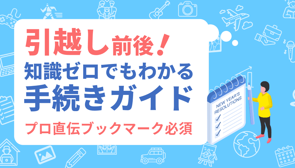 【引越しキャンペーン実施中なので】知識ゼロからでもわかる引越しの手続き徹底ガイド